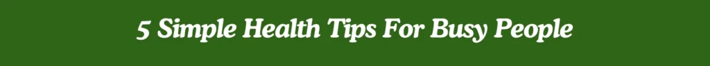 Simple Health Tips for Busy People
