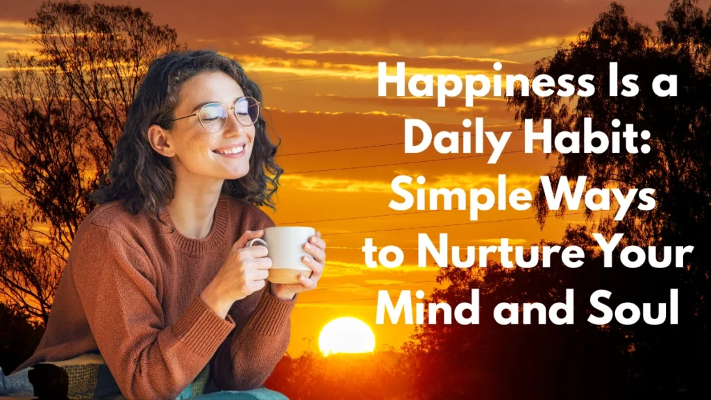happiness – simple ways to nurture your mind and soul